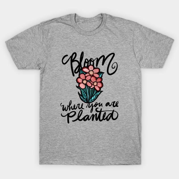 Bloom where you are planted T-Shirt by bubbsnugg